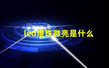 led燈珠微亮是什么原因 燈珠的顯指是什么意思